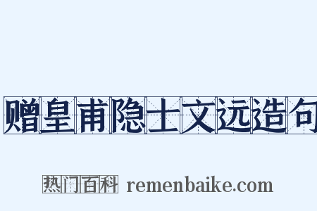 赠皇甫隐士文远造句是什么意思的图片